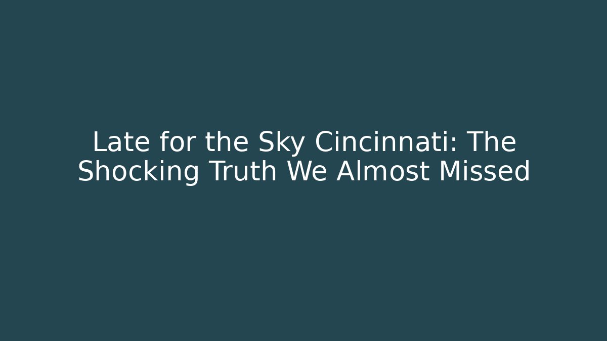 Late for the Sky Cincinnati: The Shocking Truth We Almost Missed - Critter Realm