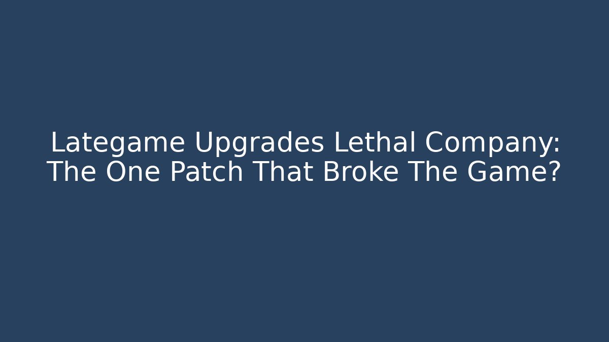 Lategame Upgrades Lethal Company: The One Patch That Broke The Game? - Critter Realm