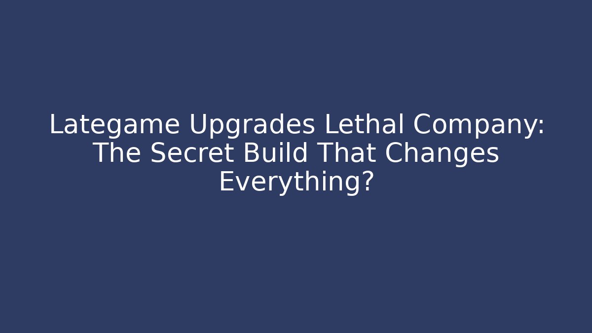 Lategame Upgrades Lethal Company: The Secret Build That Changes Everything?