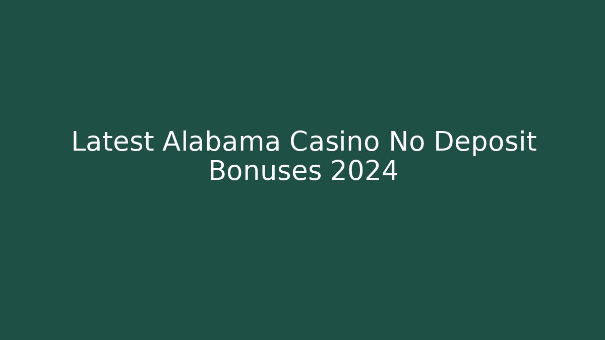 Latest Alabama Casino No Deposit Bonuses 2024