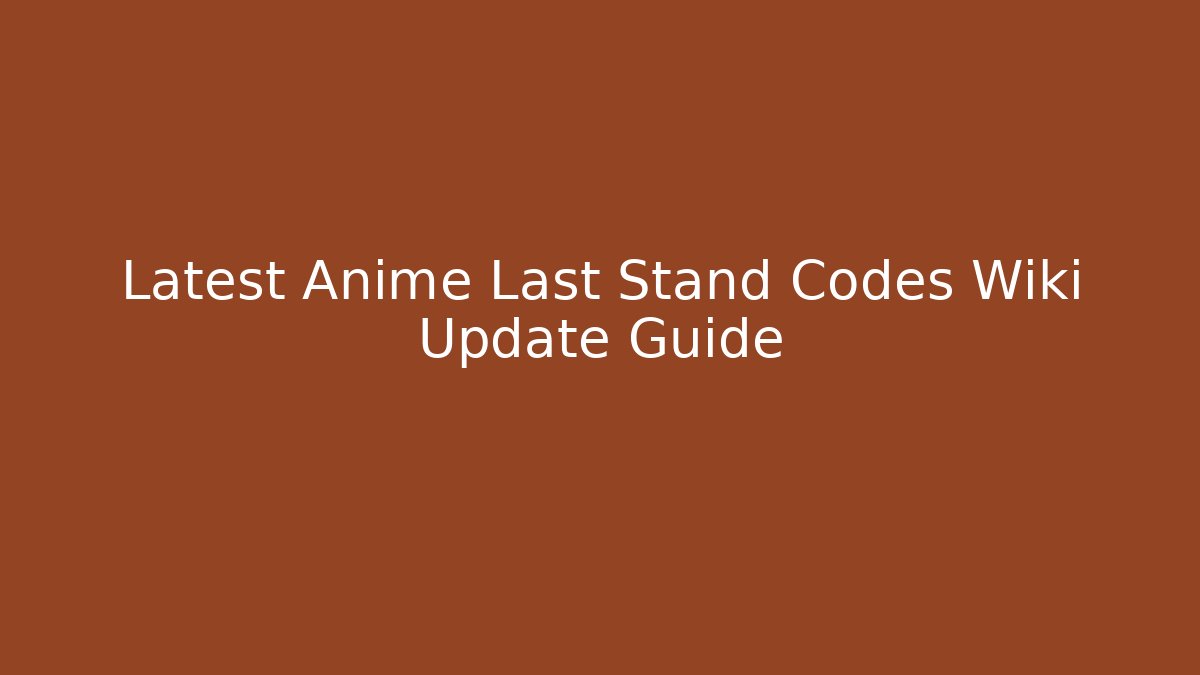 Latest Anime Last Stand Codes Wiki Update Guide