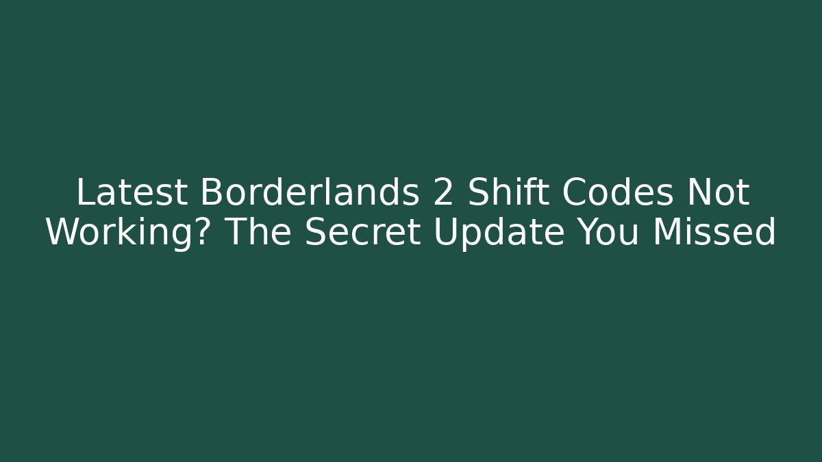 Latest Borderlands 2 Shift Codes Not Working? The Secret Update You Missed