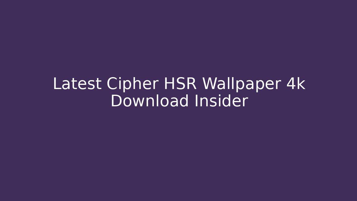 Latest Cipher HSR Wallpaper 4k Download Insider