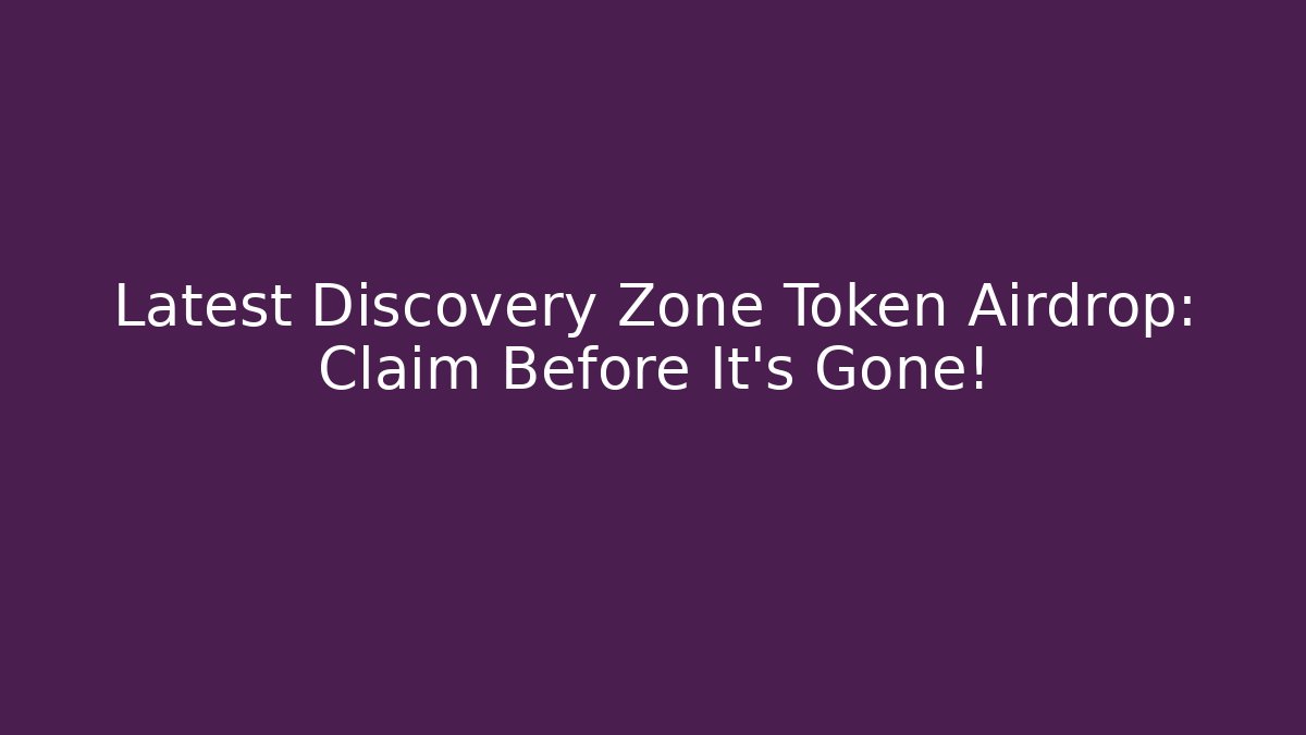 Latest Discovery Zone Token Airdrop: Claim Before It's Gone!