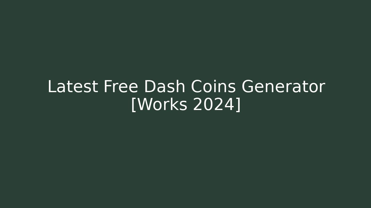 Latest Free Dash Coins Generator [Works 2024]