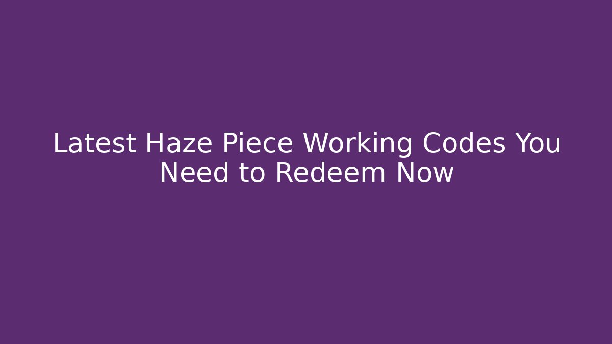 Latest Haze Piece Working Codes You Need to Redeem Now