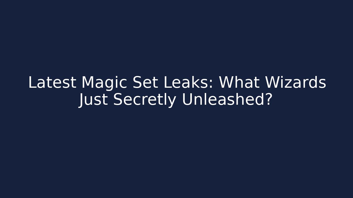 Latest Magic Set Leaks: What Wizards Just Secretly Unleashed? - Critter Realm