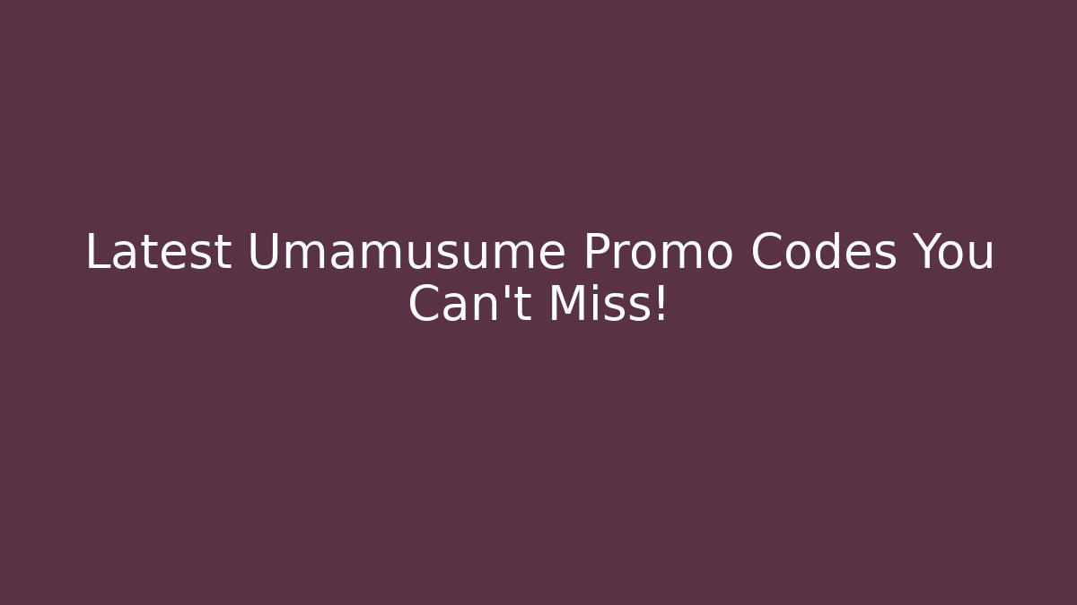 Latest Umamusume Promo Codes You Can't Miss!