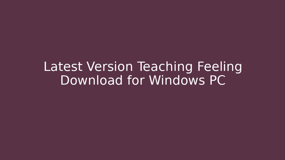 Latest Version Teaching Feeling Download for Windows PC