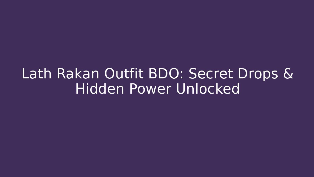Lath Rakan Outfit BDO: Secret Drops & Hidden Power Unlocked