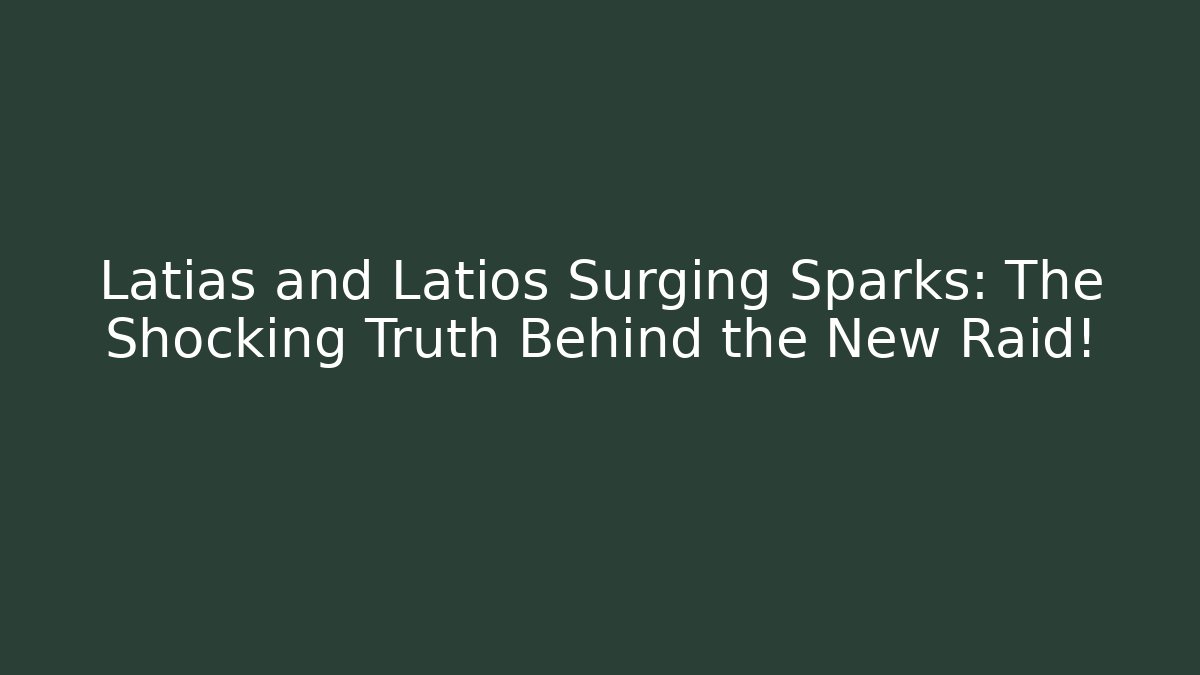Latias and Latios Surging Sparks: The Shocking Truth Behind the New Raid!
