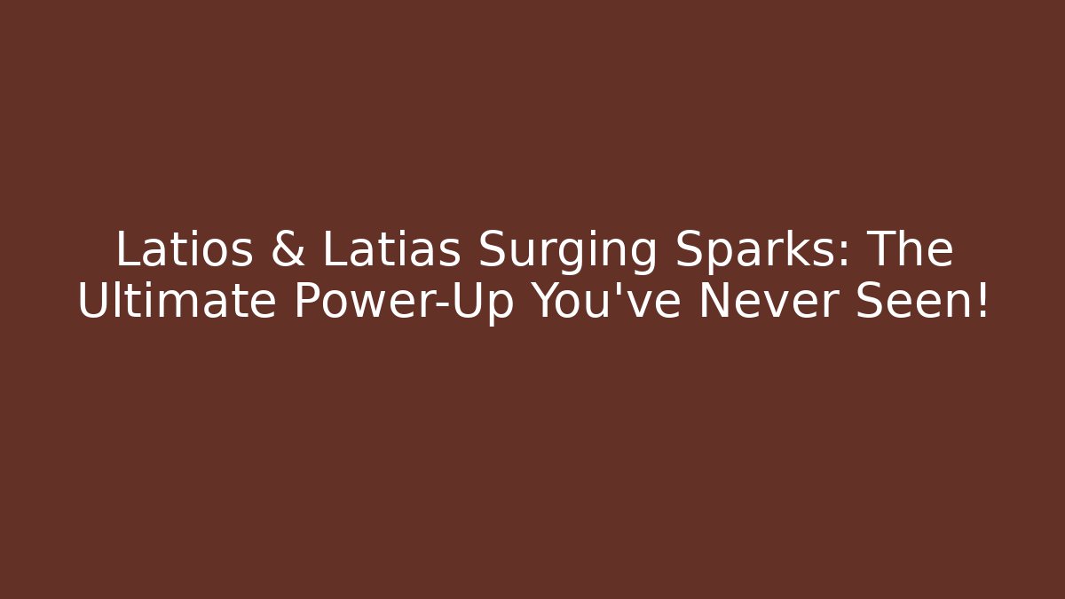 Latios & Latias Surging Sparks: The Ultimate Power-Up You’ve Never Seen!
