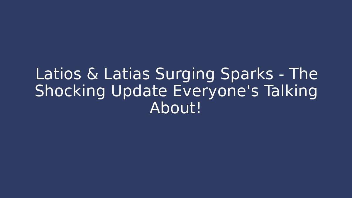 Latios & Latias Surging Sparks – The Shocking Update Everyone’s Talking About!