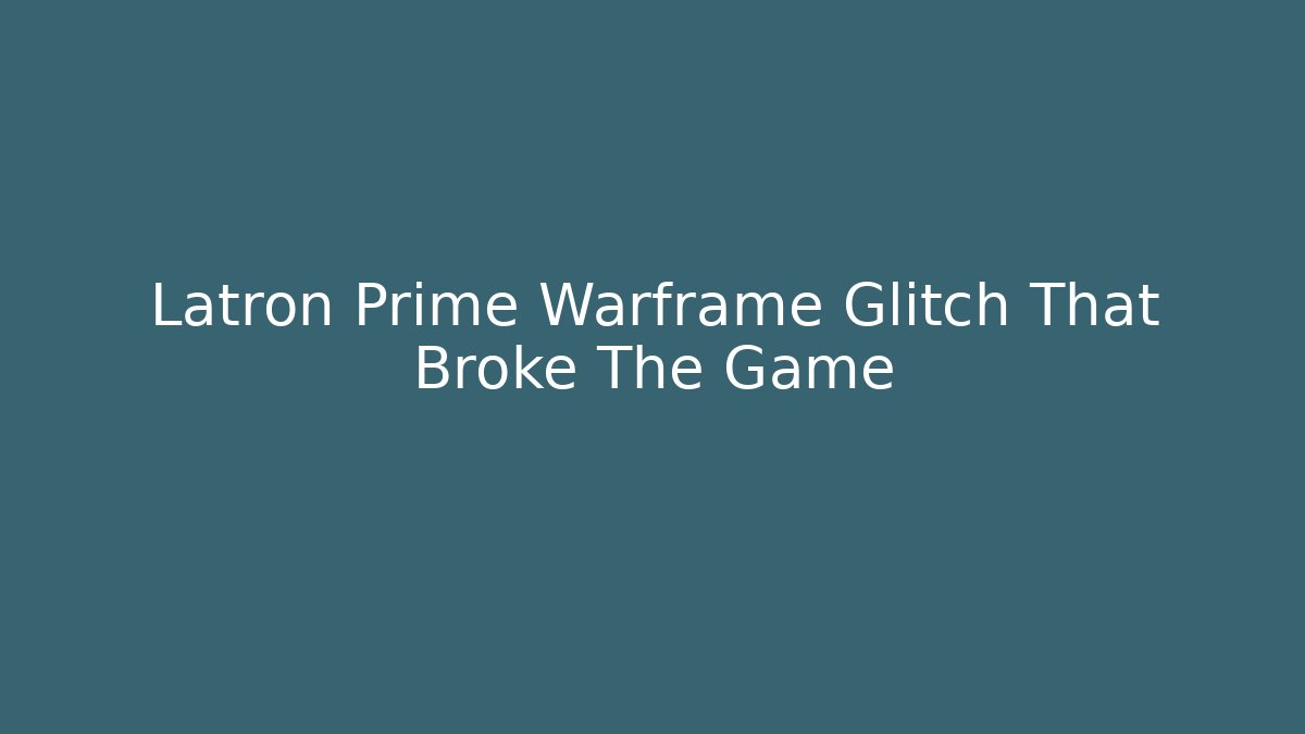 Latron Prime Warframe Glitch That Broke The Game