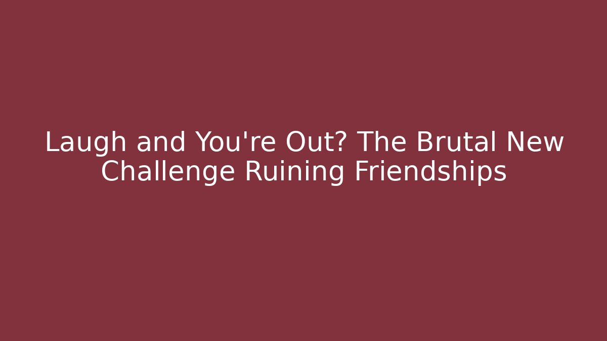 Laugh and You’re Out? The Brutal New Challenge Ruining Friendships