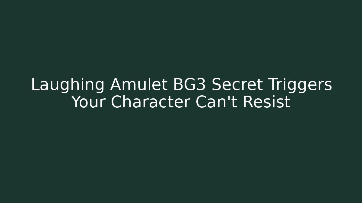 Laughing Amulet BG3 Secret Triggers Your Character Can't Resist