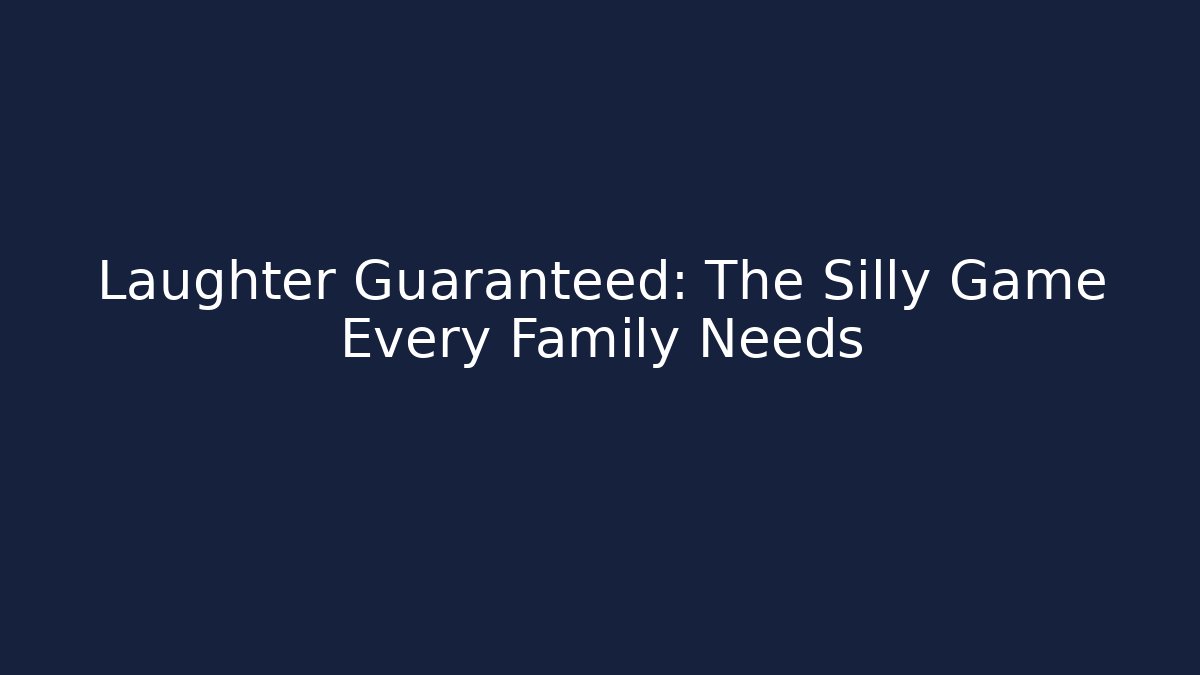 Laughter Guaranteed: The Silly Game Every Family Needs