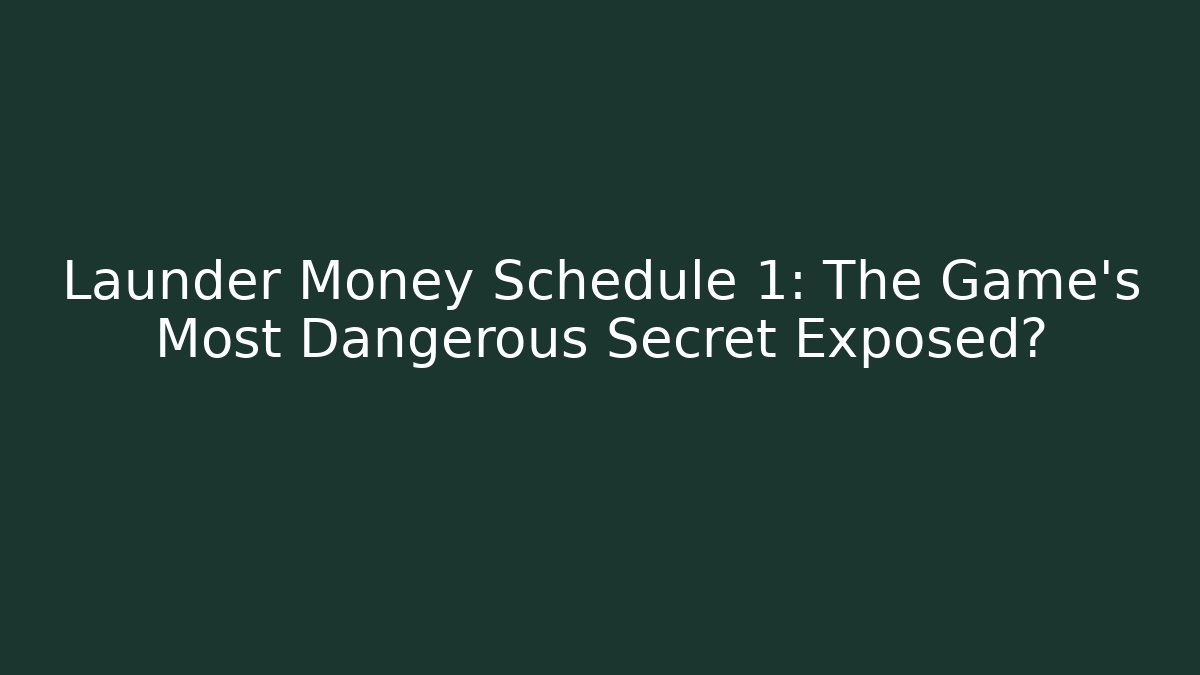 Launder Money Schedule 1: The Game's Most Dangerous Secret Exposed?