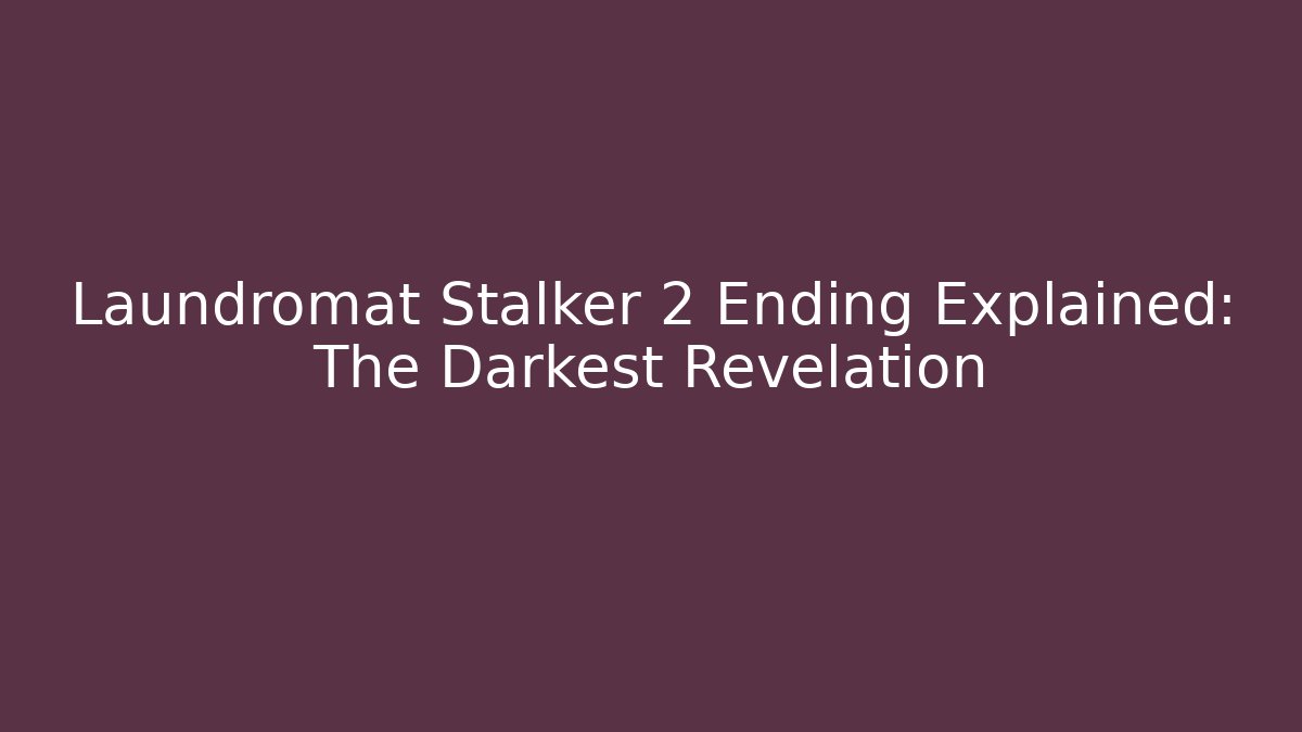 Laundromat Stalker 2 Ending Explained: The Darkest Revelation