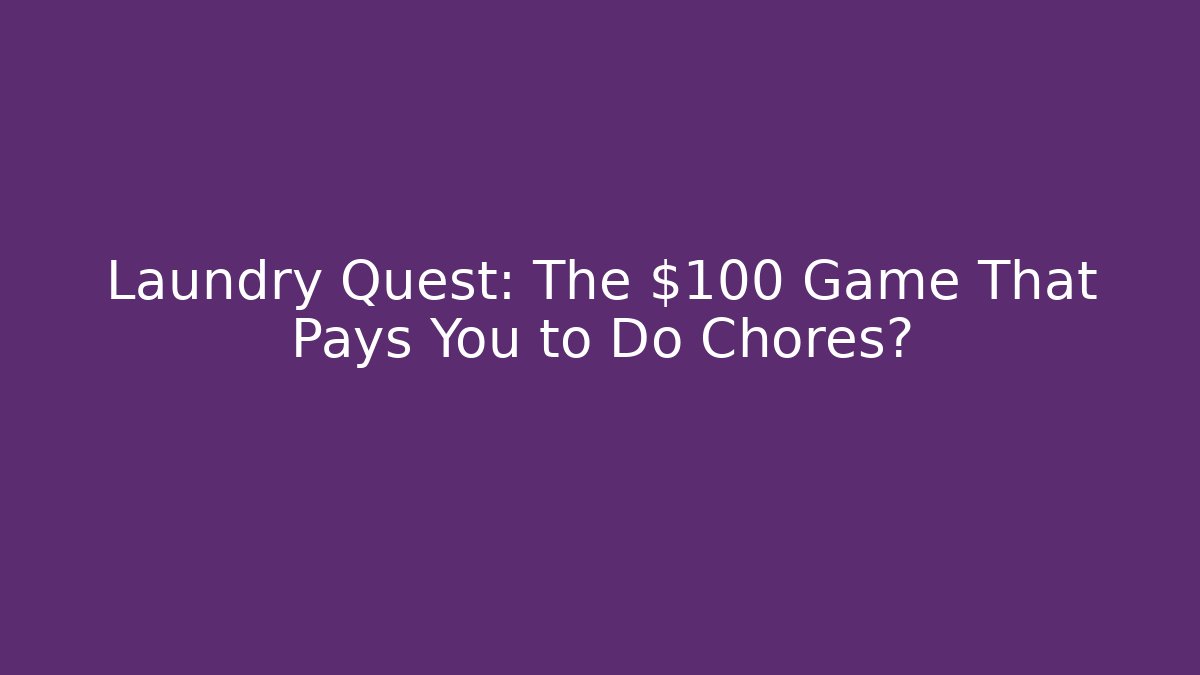 Laundry Quest: The $100 Game That Pays You to Do Chores?