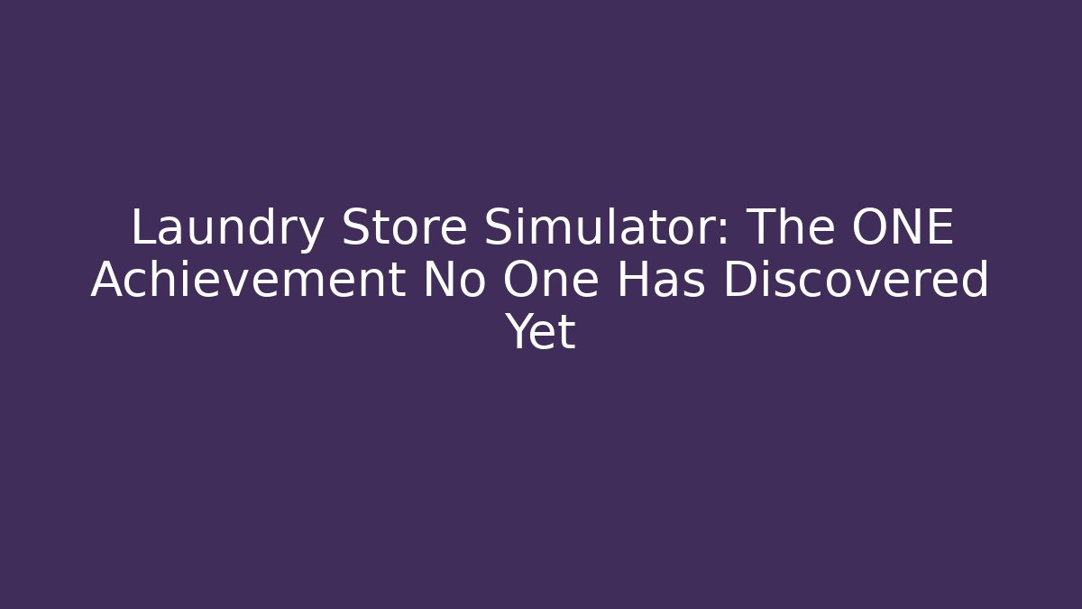 Laundry Store Simulator: The ONE Achievement No One Has Discovered Yet - Critter Realm