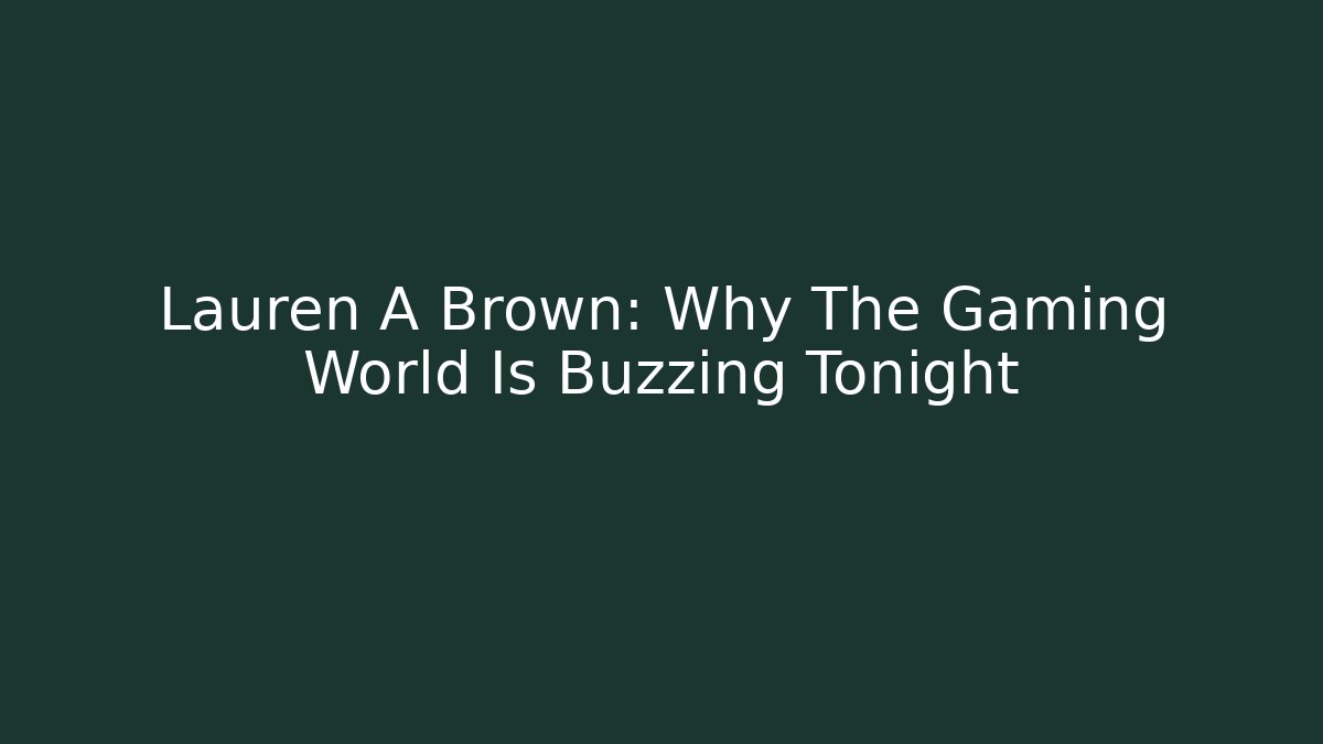 Lauren A Brown: Why The Gaming World Is Buzzing Tonight - Critter Realm