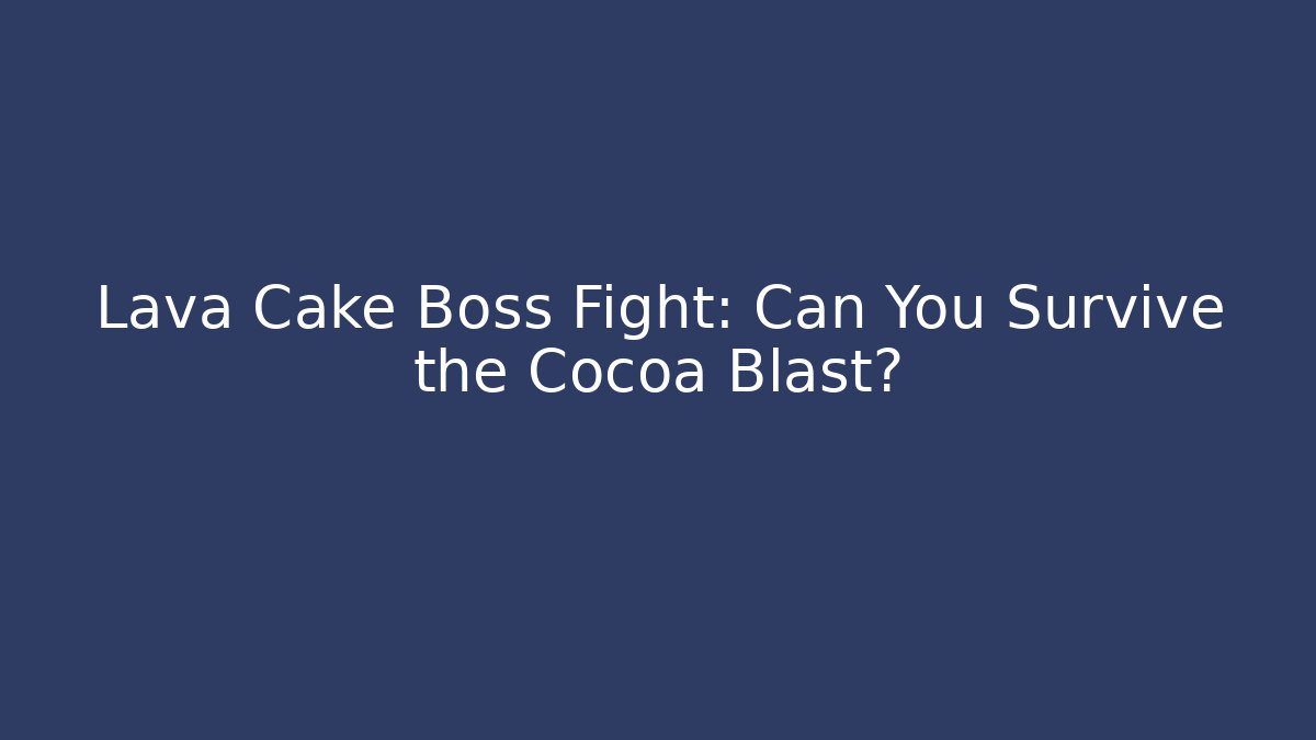 Lava Cake Boss Fight: Can You Survive the Cocoa Blast?