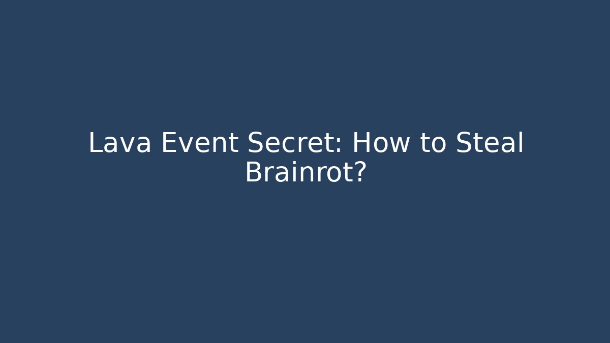 Lava Event Secret: How to Steal Brainrot?