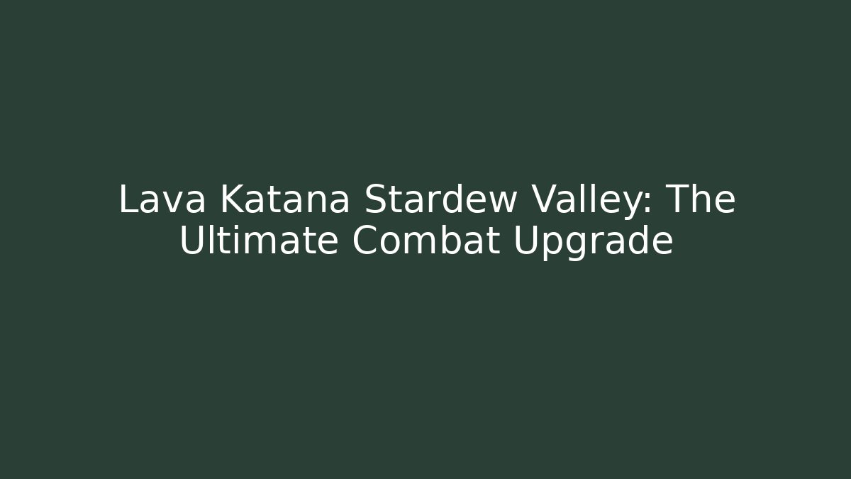 Lava Katana Stardew Valley: The Ultimate Combat Upgrade