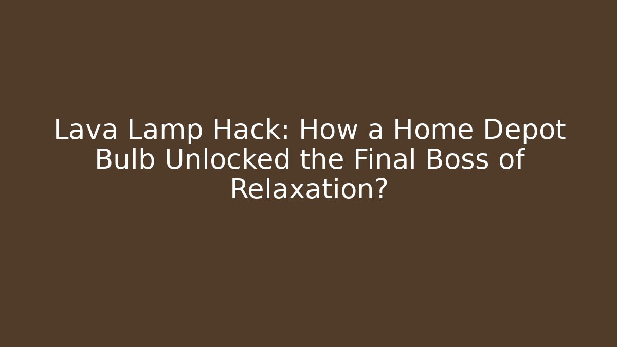 Lava Lamp Hack: How a Home Depot Bulb Unlocked the Final Boss of Relaxation? - Critter Realm