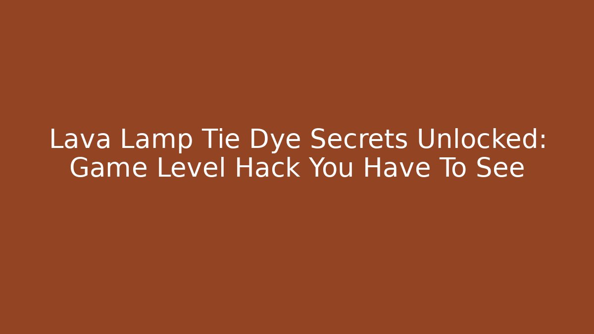 Lava Lamp Tie Dye Secrets Unlocked: Game Level Hack You Have To See - Critter Realm
