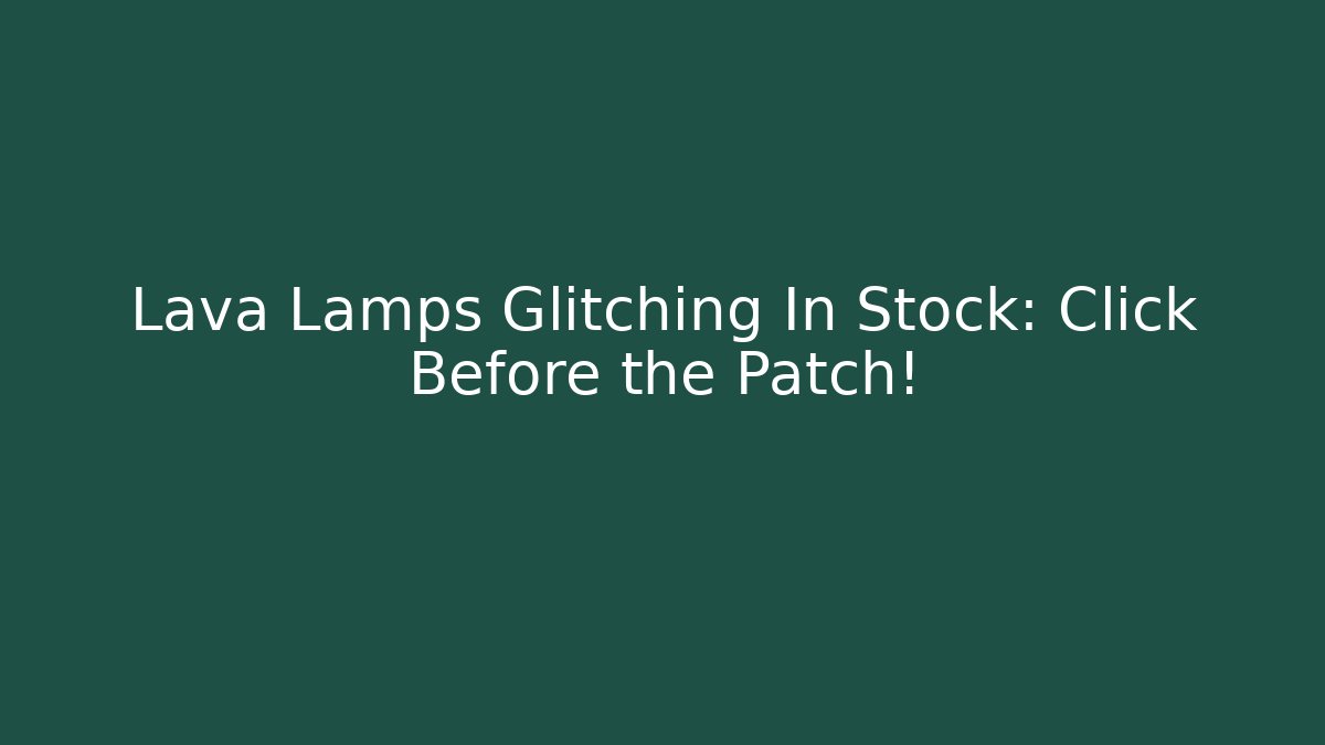 Lava Lamps Glitching In Stock: Click Before the Patch! - Critter Realm