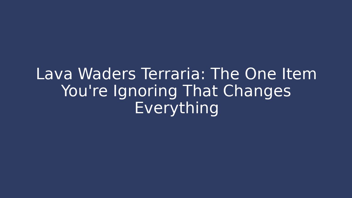 Lava Waders Terraria: The One Item You’re Ignoring That Changes Everything