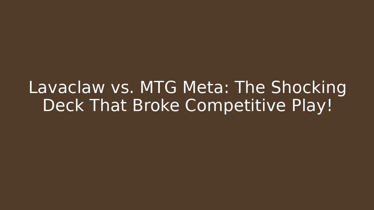 Lavaclaw vs. MTG Meta: The Shocking Deck That Broke Competitive Play!