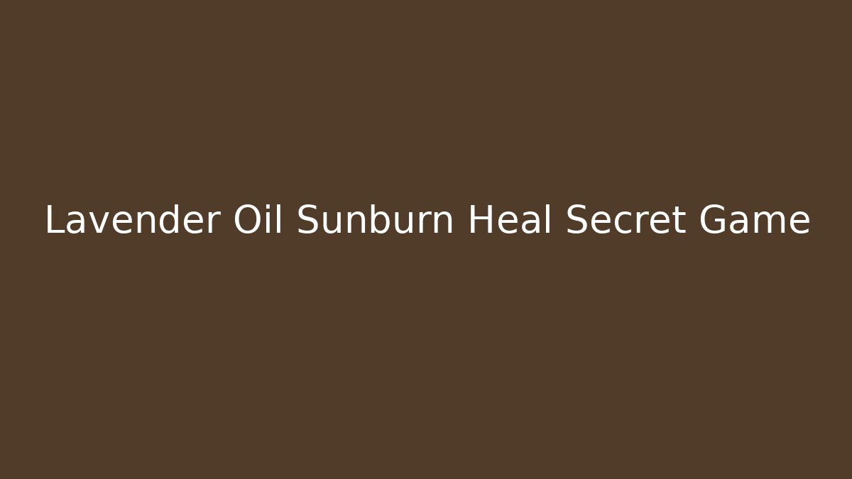 Lavender Oil Sunburn Heal Secret Game