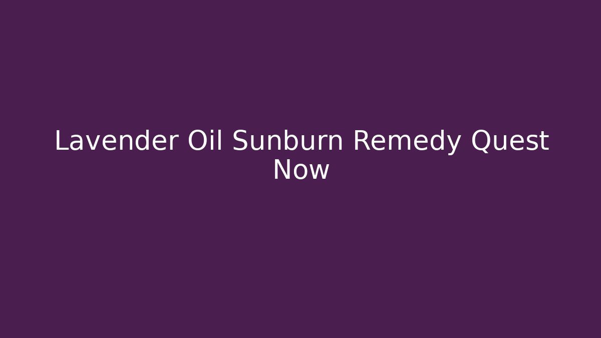 Lavender Oil Sunburn Remedy Quest Now