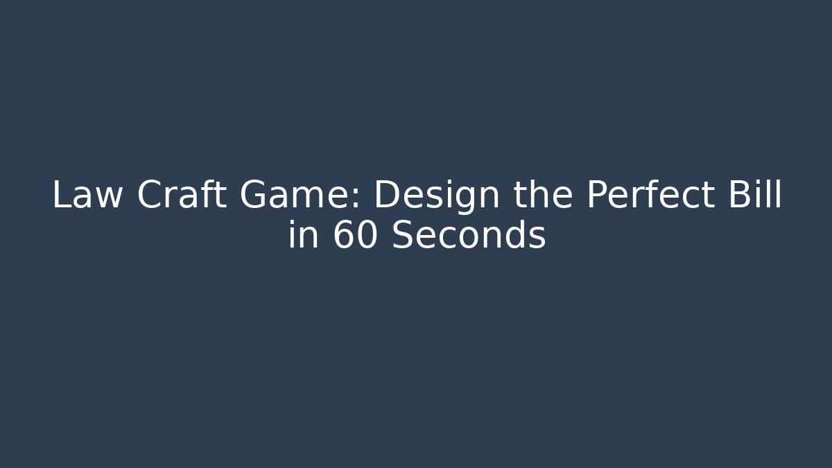 Law Craft Game: Design the Perfect Bill in 60 Seconds