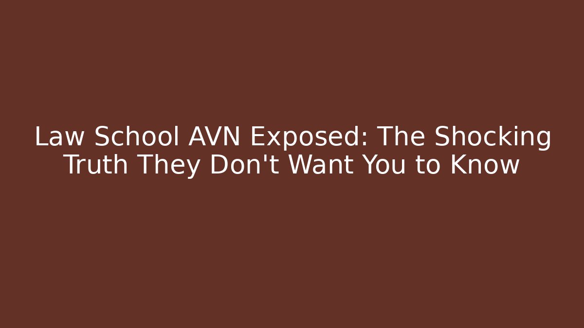 Law School AVN Exposed: The Shocking Truth They Don’t Want You to Know