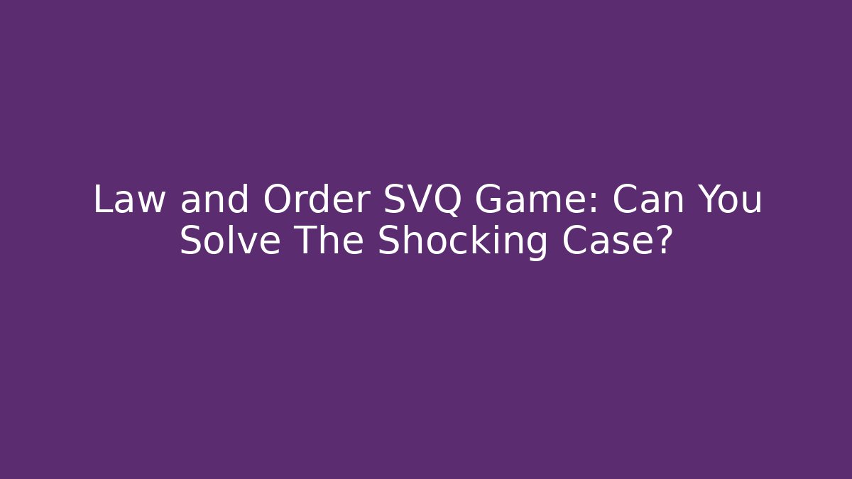 Law and Order SVQ Game: Can You Solve The Shocking Case?