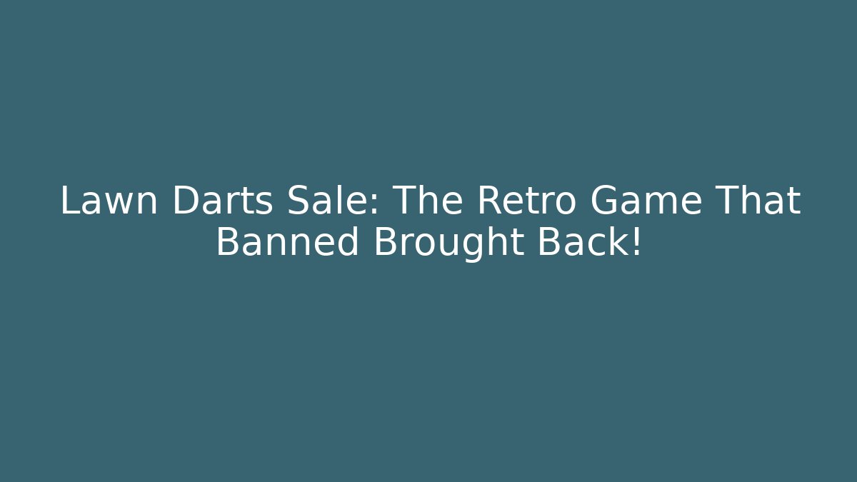 Lawn Darts Sale: The Retro Game That Banned Brought Back!