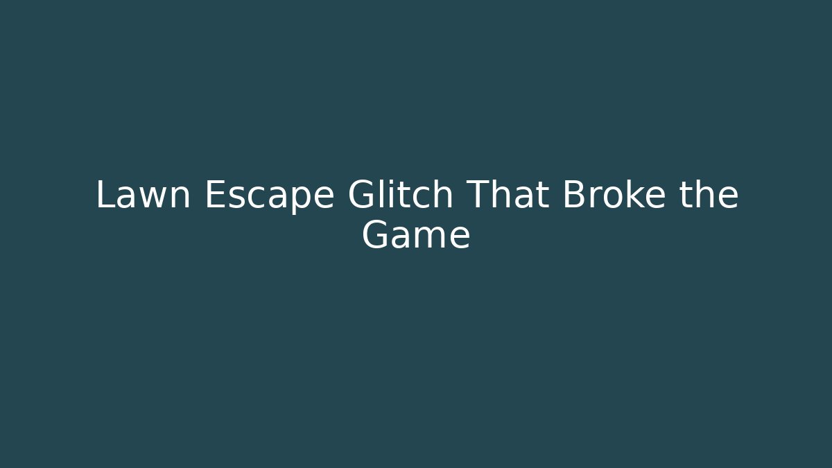 Lawn Escape Glitch That Broke the Game