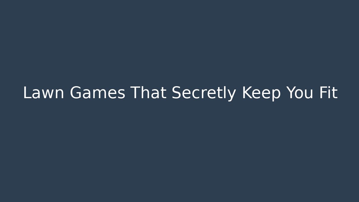 Lawn Games That Secretly Keep You Fit