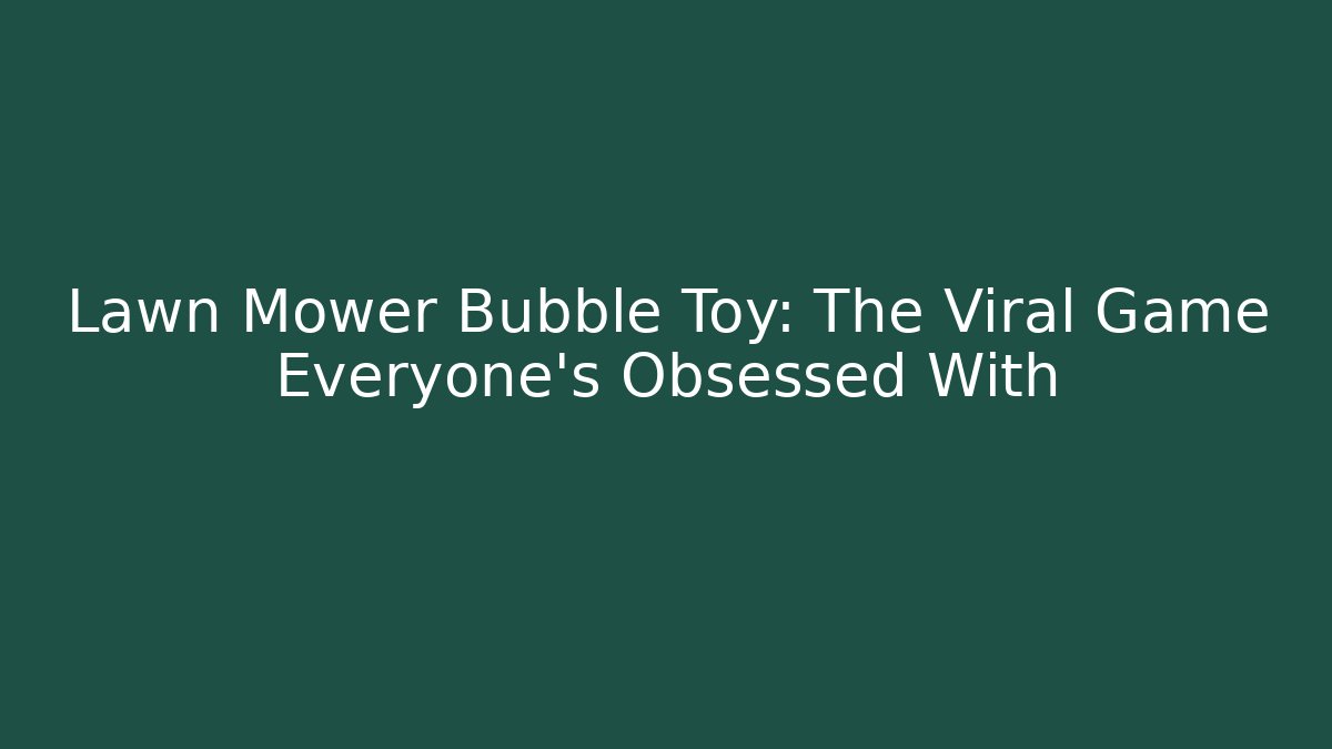 Lawn Mower Bubble Toy: The Viral Game Everyone’s Obsessed With