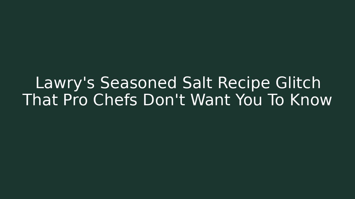 Lawry’s Seasoned Salt Recipe Glitch That Pro Chefs Don’t Want You To Know