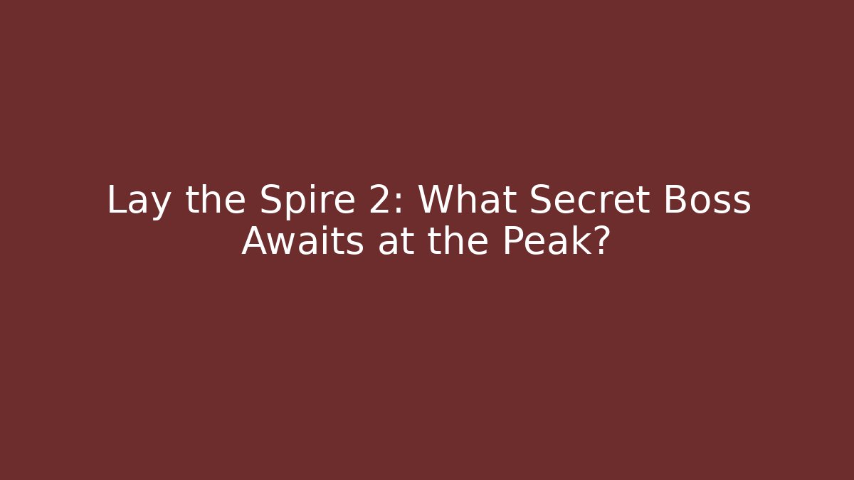 Lay the Spire 2: What Secret Boss Awaits at the Peak?