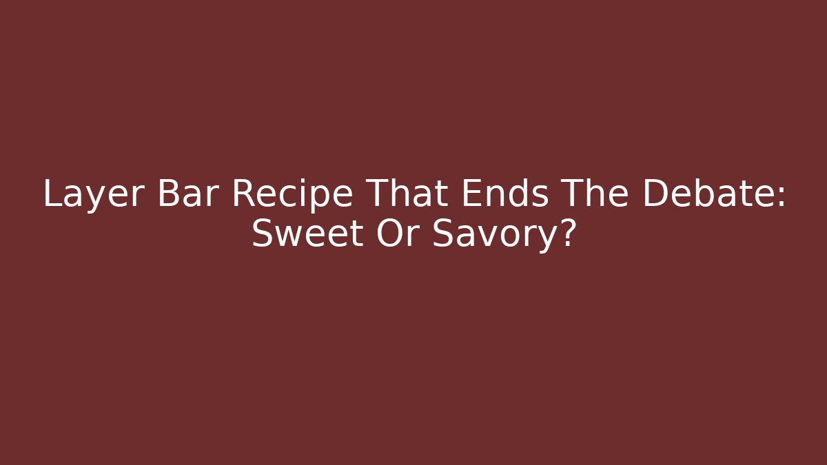 Layer Bar Recipe That Ends The Debate: Sweet Or Savory?