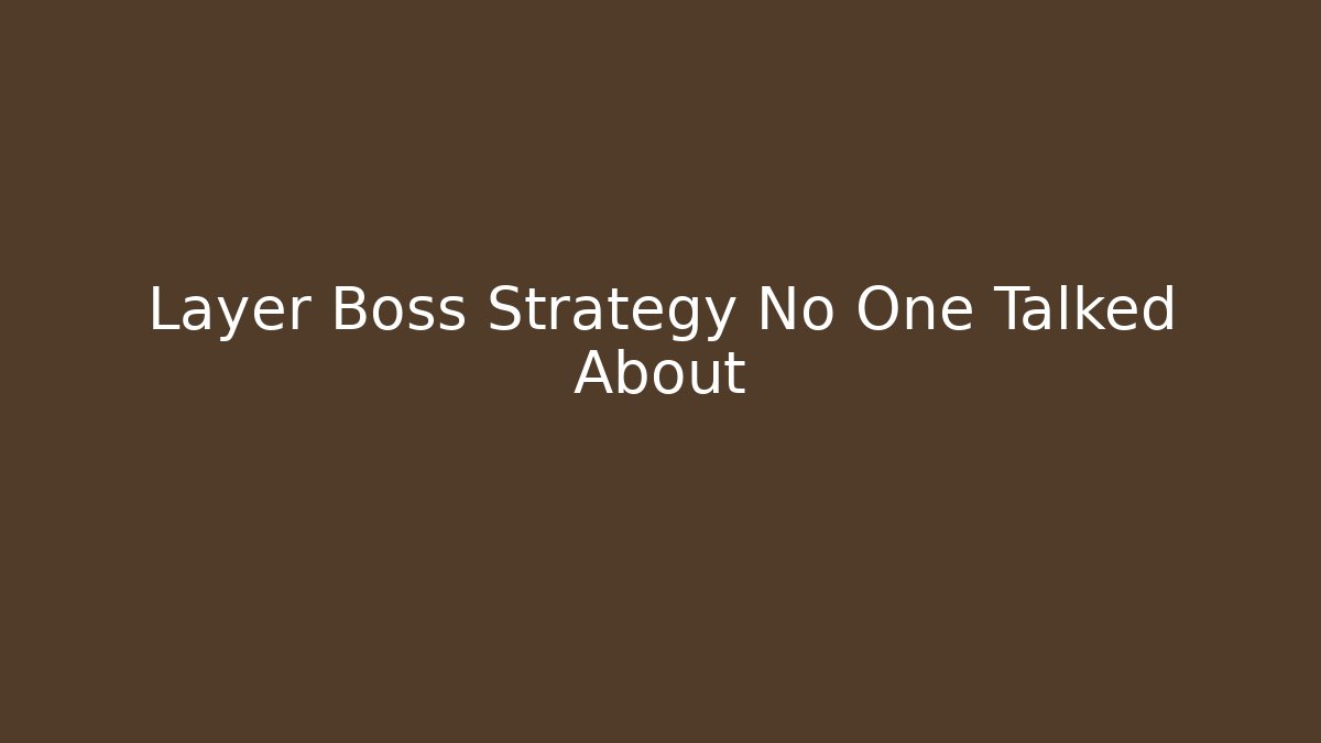 Layer Boss Strategy No One Talked About