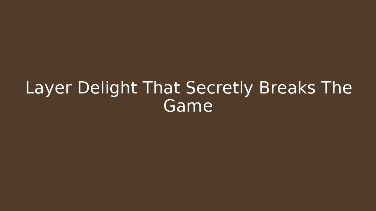 Layer Delight That Secretly Breaks The Game