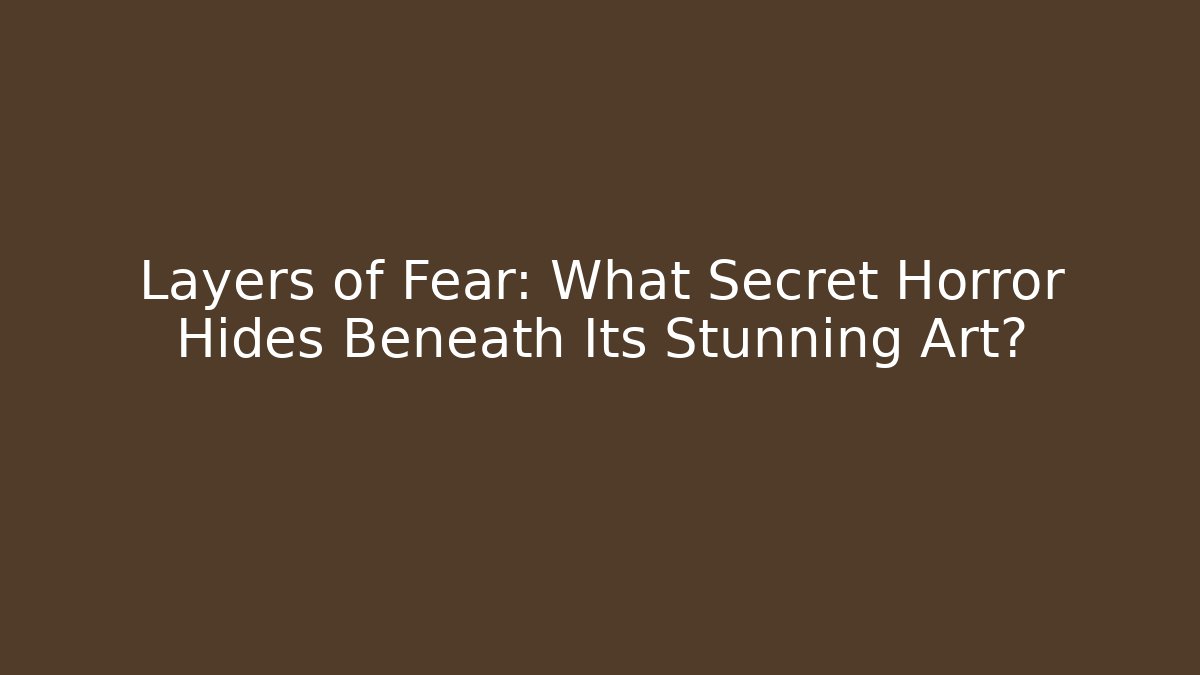 Layers of Fear: What Secret Horror Hides Beneath Its Stunning Art?