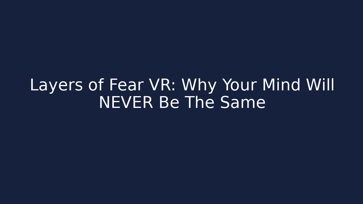 Layers of Fear VR: Why Your Mind Will NEVER Be The Same